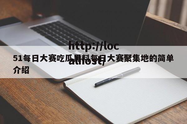 51每日大赛吃瓜黑料每日大赛聚集地的简单介绍